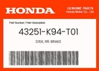 Honda Genuine Disk, Rr. Brake 43251-K94-T01 New. Price: $87.66.