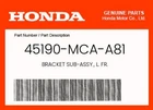 Honda Genuine Bracket Sub-assy., L. Fr. 45190-MCA-A81 New. Price: $56.27.