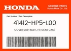 Honda Genuine Cover Sub-assy., Fr. Gear Case 41412-HP5-L00 New. Price: $21.50.