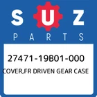 27471-19B01-000 Suzuki Cover,fr Driven Gear Case 2747119B01000, New Genuine Oem. Price: $44.86.